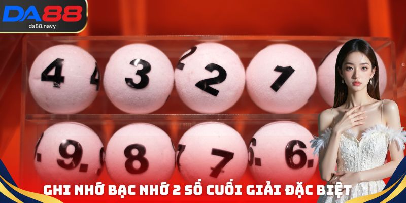 Ghi nhớ Bạc nhớ 2 số cuối giải đặc biệt