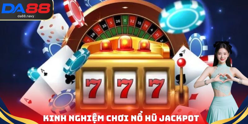 Kinh nghiệm chơi nổ hũ Jackpot được cao thủ truyền tai nhau