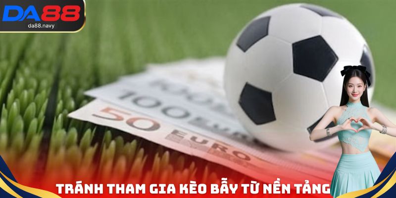 Tránh tham gia kèo bẫy từ nền tảng